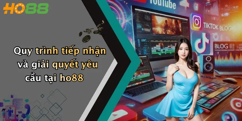 Quy trình tiếp nhận và giải quyết yêu cầu tại ho88